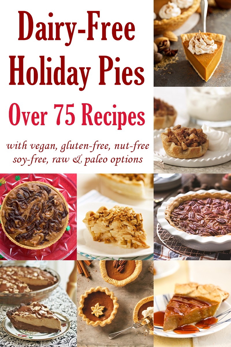 Dairy-Free Pies: Over 75 Recipes for the Holidays with vegan, gluten-free, nut-free, soy-free, raw, and paleo options.