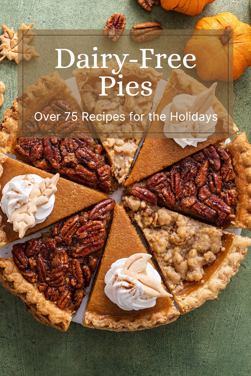 Dairy-Free Pies: Over 75 Recipes for the Holidays with vegan, gluten-free, nut-free, soy-free, raw, and paleo options.